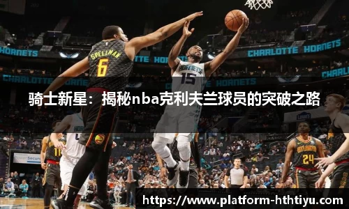 骑士新星：揭秘nba克利夫兰球员的突破之路