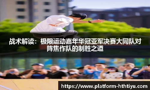 战术解读：极限运动嘉年华冠亚军决赛大同队对阵焦作队的制胜之道