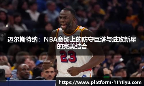 迈尔斯特纳：NBA赛场上的防守巨塔与进攻新星的完美结合