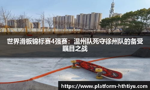 世界滑板锦标赛4强赛：温州队死守徐州队的备受瞩目之战