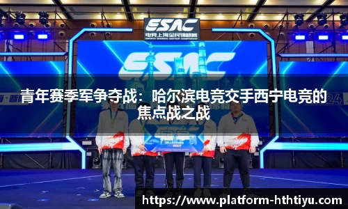 青年赛季军争夺战：哈尔滨电竞交手西宁电竞的焦点战之战